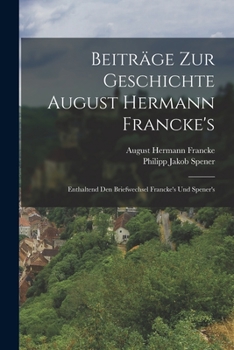 Paperback Beiträge zur Geschichte August Hermann Francke's: Enthaltend den Briefwechsel Francke's und Spener's [German] Book