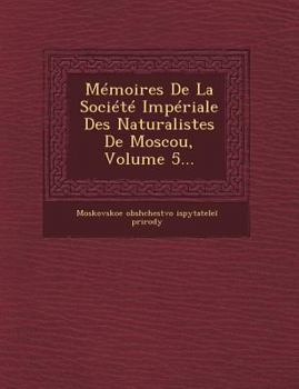 Paperback Memoires de La Societe Imperiale Des Naturalistes de Moscou, Volume 5... [French] Book