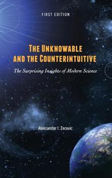 Hardcover The Unknowable and the Counterintuitive: The Surprising Insights of Modern Science Book