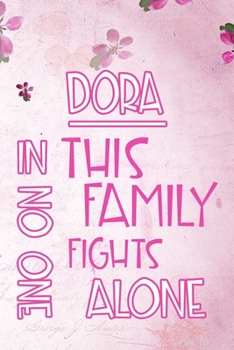 DORA In This Family No One Fights Alone: Personalized Name Notebook/Journal Gift For Women Fighting Health Issues. Illness Survivor / Fighter Gift for the Warrior in your life Writing Poetry, Diary, G