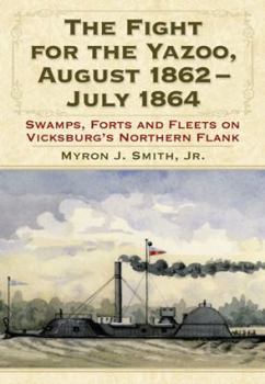 Paperback The Fight for the Yazoo, August 1862-July 1864: Swamps, Forts and Fleets on Vicksburg's Northern Flank Book
