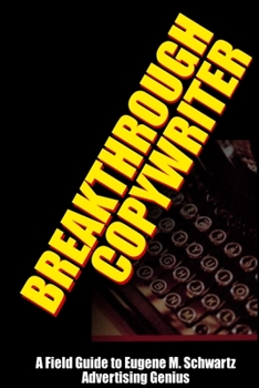 Paperback Breakthrough Copywriter: A Field Guide to Eugene M. Schwartz Advertising Genius Book