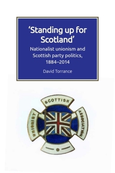 Paperback Standing Up for Scotland: Nationalist Unionism and Scottish Party Politics, 1884-2014 Book