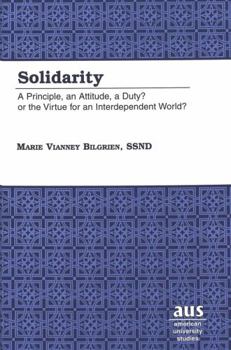 Solidarity: A Principle, an Attitude, a Duty? or the Virtue for an Interdependent World? (American University Studies. Series VII, Theology and Religion, Vol. 204)