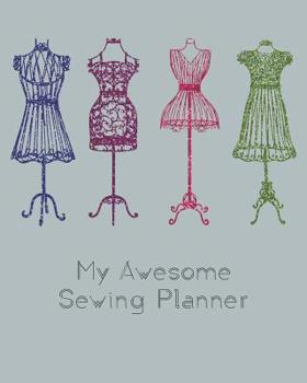 My Awesome Sewing Planner: The perfect organizer for your sewing projects. 8 x 10