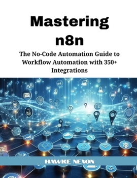 Paperback Mastering n8n: The No-Code Automation Guide to Workflow Automation with 350+ Integrations Book