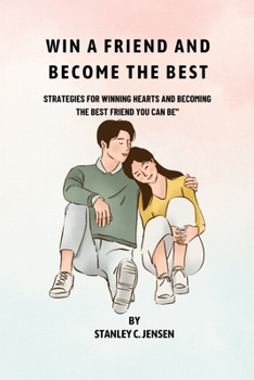 Paperback Win a Friend and Become the Best: Strategies for Winning Hearts and Becoming the Best Friend You Can Be" Book