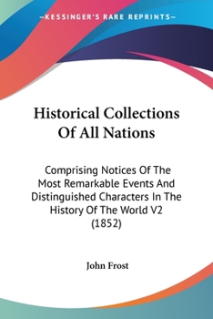 Paperback Historical Collections Of All Nations: Comprising Notices Of The Most Remarkable Events And Distinguished Characters In The History Of The World V2 (1 Book