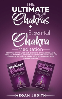 The Ultimate Guide to Chakras + Essential Chakra Meditation: Discover how to Unlock the Secrets of Chakra Healing, Third Eye Awakening, and Psychic ... the Positive Energy with Yoga meditation.