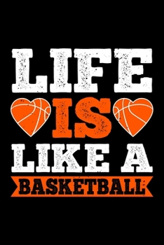 Life Is Like A Basketball: Best basketball quote journal notebook for multiple purpose like writing notes, plans and ideas. Best basketball ... lover. (Basketball Journal Notebook)