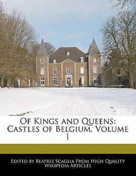 Of Kings and Queens : Castles of Belgium, Volume I