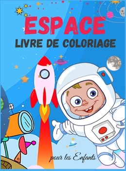 Espace Livre de coloriage pour les Enfants: Livre de coloriage de l'espace pour les enfants - Pour les tout-petits, les enfants d'âge préscolaire, les ... 4 à 8 ans et de 8 à 12 ans.