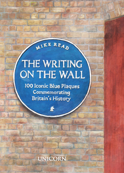 Hardcover The Writing on the Wall: 100 Iconic Blue Plaques Commemorating Britain's History Book