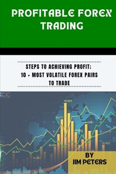 Paperback Profitable Forex Trading: Steps to Achieving Profit; 10 + Most Volatile Forex Pairs to Trade Book