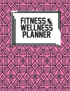 Fitness & Wellness Planner: Fitness & Wellness Gym Workout Training Diet Record Progress Self Care Planner Tracker