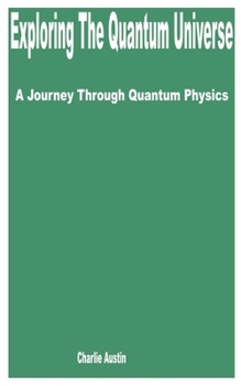 Paperback Exploring the Quantum Universe: A Journey through Quantum Physics Book