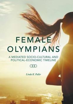 Paperback Female Olympians: A Mediated Socio-Cultural and Political-Economic Timeline Book