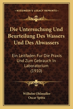 Paperback Die Untersuchung Und Beurteilung Des Wassers Und Des Abwassers: Ein Leitfaden Fur Die Praxis Und Zum Gebrauch In Laboratorium (1910) [German] Book