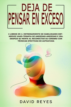 Paperback Deja de Pensar En Exceso: 4 Libros En 1: Entrenamiento de Habilidades Dbt-Nervio Vago-Terapia de Ansiedad-Ansiedad E Ira. Despeje Su Mente Al Re [Spanish] Book