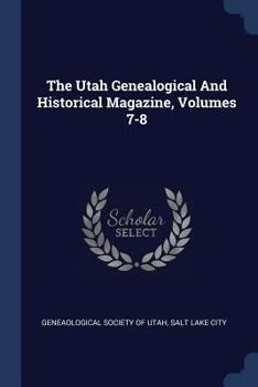 Paperback The Utah Genealogical and Historical Magazine, Volumes 7-8 Book