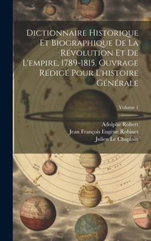 Hardcover Dictionnaire historique et biographique de la révolution et de l'empire, 1789-1815. Ouvrage rédigé pour l'histoire générale; Volume 1 [French] Book