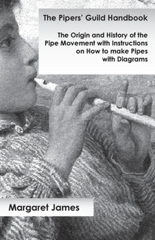 Paperback The Pipers' Guild Handbook - The Origin and History of the Pipe Movement with Instructions on How to make Pipes with Diagrams Book