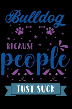 Bulldog Because People Just Suck: Cute Bulldog Lined journal Notebook, Great Accessories & Gift Idea for Bulldog Owner & Lover. Lined journal Notebook With An Inspirational Quote.