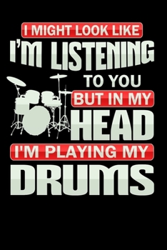 Paperback I Might Look like Listening to you but in my Head I'm Playing my Drums: Funny Drum Lover Notebook- Music Band Composition 6"x 9" 120 Blank Lined Pages Book