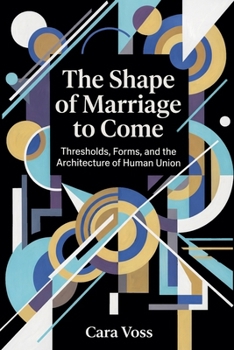 Paperback The Shape of Marriage to Come: Thresholds, Forms, and the Architecture of Human Union Book