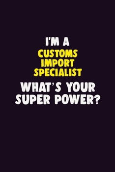 Paperback I'M A Customs Import Specialist, What's Your Super Power?: 6X9 120 pages Career Notebook Unlined Writing Journal Book