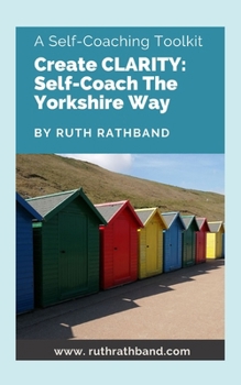 Paperback Create Clarity: Self-Coach The Yorkshire Way Book