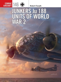 Junkers Ju 188 Units of World War 2 - Book #146 of the Osprey Combat Aircraft