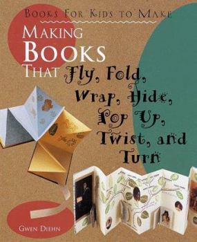 Hardcover Making Books That Fly, Fold, Wrap, Hide, Pop Up, Twist, and Turn: Books for Kids to Make Book