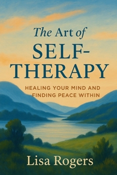 The Art of Self-Therapy: Healing Your Mind and Finding Peace Within