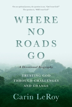 Paperback Where No Roads Go: Trusting God through Challenges and Change (A Devotional Biography) Book