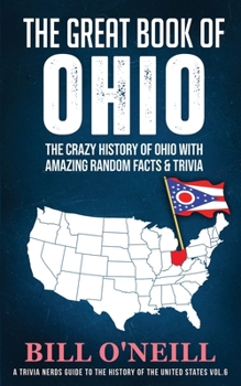 Paperback The Great Book of Ohio: The Crazy History of Ohio with Amazing Random Facts & Trivia Book