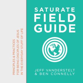 Paperback Saturate Field Guide: Principles & Practices For Being Disciples of Jesus in the Everyday Stuff of Life Book