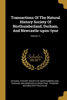 Transactions of the Natural History Society of Northumberland, Durham, and Newcastle-Upon-Tyne, Volume 11...