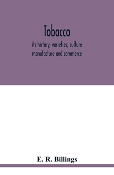Paperback Tobacco: its history, varieties, culture, manufacture and commerce, with an account of its various modes of use, from its first discovery until now Book
