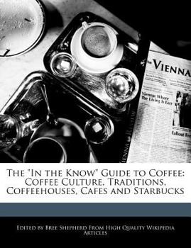 Paperback The in the Know Guide to Coffee: Coffee Culture, Traditions, Coffeehouses, Cafes and Starbucks Book