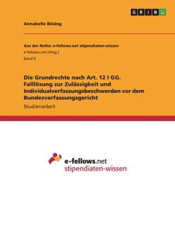 Die Grundrechte nach Art. 12 I GG. Falllösung zur Zulässigkeit und Individualverfassungsbeschwerden vor dem Bundesverfassungsgericht (German Edition)