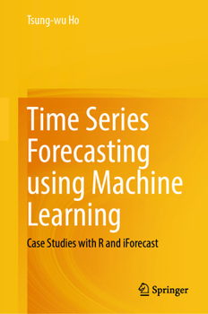 Hardcover Time Series Forecasting Using Machine Learning: Case Studies with R and Iforecast Book