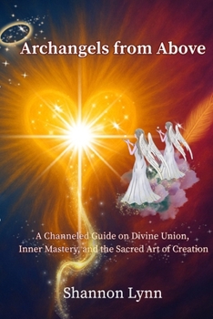Archangels from Above: A Channeled Guide on Divine Union, Inner Mastery, and the Sacred Art of Creation (The Helpmate Series)