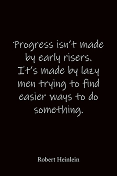 Paperback Progress isn't made by early risers. It's made by lazy men trying to find easier ways to do something. Robert Heinlein: Quote Notebook - Lined Noteboo Book