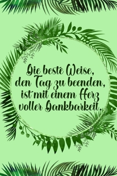 Paperback Die beste Weise den Tag zu beenden ist mit einem Herz voller Dankbarkeit: Dankbarkeits-Tagebuch im DIN-A5 Format mit 120 linierten Seiten für mehr Ach [German] Book