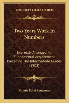 Paperback Two Years Work In Numbers: Expressly Arranged For Fundamental Acquirement Preceding The Intermediate Grades (1908) Book