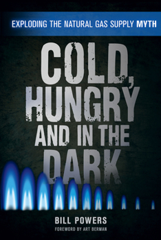 Paperback Cold, Hungry and in the Dark: Exploding the Natural Gas Supply Myth Book