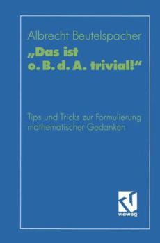 Paperback "Das Ist O. B. D. A. Trivial!": Eine Gebrauchsanleitung Zur Formulierung Mathematischer Gedanken Mit Vielen Praktischen Tips Für Studierende Der Mathe [German] Book