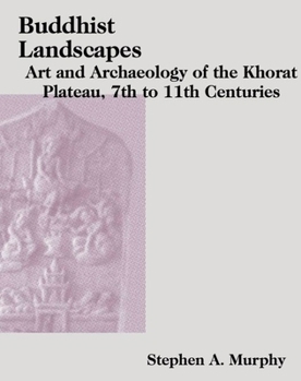 Hardcover Buddhist Landscapes: Art and Archaeology of the Khorat Plateau, 7th to 11th Centuries Book