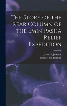 Hardcover The Story of the Rear Column of the Emin Pasha Relief Expedition [microform] Book